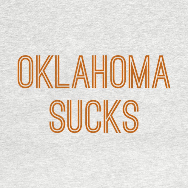 Oklahoma Sucks (Burnt Orange Text) by caknuck